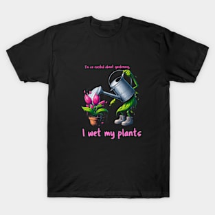 I'm so excited about gardening, I wet my plants. T-Shirt